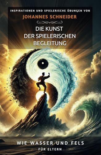 Wie Wasser und Fels: Die Kunst der spielerischen Begleitung von Independently published