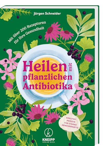 Heilen mit pflanzlichen Antibiotika: Mit 200 Rezepturen für Ihre Gesundheit. Kräutermedizin für starke Abwehrkräfte von Kneipp Verlag in Verlagsgruppe Styria GmbH & Co. KG