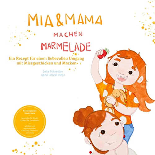 Mia und Mama machen Marmelade - Ein Rezept für einen liebevollen Umgang mit Missgeschicken und Macken: Kinderbuch mit psychologischem Fachteil über Perfektionismus und das Fehler machen