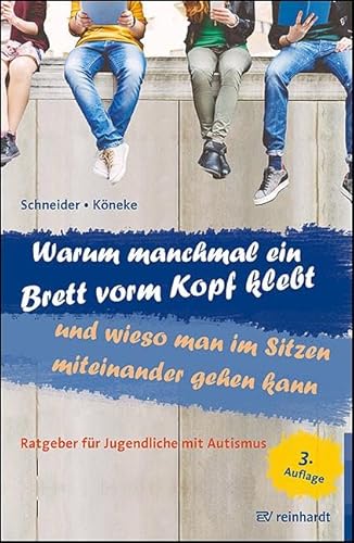 Warum manchmal ein Brett vorm Kopf klebt und wieso man im Sitzen miteinander gehen kann: Ratgeber für Jugendliche mit Autismus von ERNST REINHARDT VERLAG