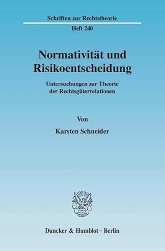 Normativität und Risikoentscheidung.: Untersuchungen zur Theorie der Rechtsgüterrelationen. (Schriften zur Rechtstheorie)