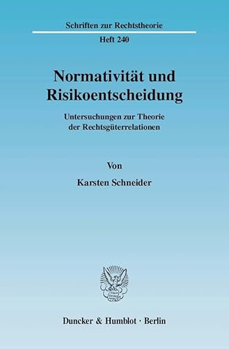 Normativität und Risikoentscheidung.: Untersuchungen zur Theorie der Rechtsgüterrelationen. (Schriften zur Rechtstheorie)