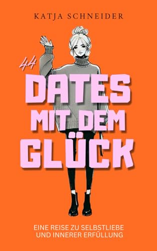44 Dates mit dem Glück: Der Bestseller für mehr Selbstliebe, innere Erfüllung und echte Lebensfreude