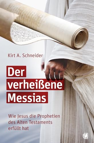 Der verheißene Messias: Wie Jesus die Prophetien des Alten Testaments erfüllt hat Der verheißene Messias: Wie Jesus die Prophetien des Alten Testaments erfüllt hat