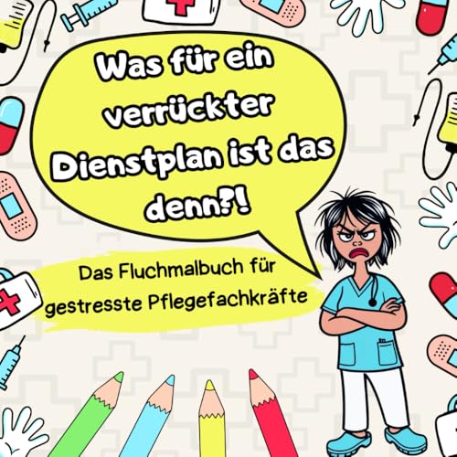 Was für ein verrückter Dienstplan ist das denn?! Das Fluchmalbuch für gestresste Pflegefachkräfte. Lustiges Malbuch zur Entspannung und zum Stressabbau. Das perfekte Geschenk. von Independently published