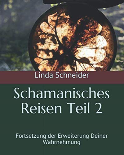 Schamanisches Reisen Teil 2: Fortsetzung der Erweiterung Deiner Wahrnehmung von Independently published