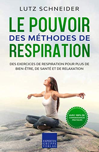 Le pouvoir des méthodes de respiration: Des exercices de respiration pour plus de bien-être, de santé et de relaxation