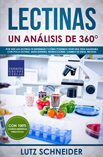 Lectinas – Un análisis de 360°: Por qué las lectinas te enferman y cómo podemos vivir una vida saludable con poca lectina: antecedentes, instrucciones, cambio de dieta, recetas von Expertengruppe Verlag
