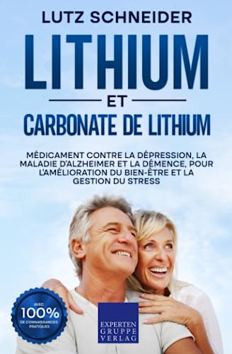 Lithium et carbonate de lithium: Médicament contre la dépression, la maladie d'Alzheimer et la démence, pour l'amélioration du bien-être et la gestion du stress von Expertengruppe Verlag