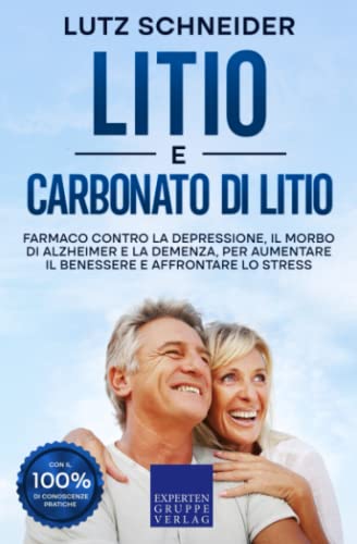 Litio e carbonato di litio: Farmaco contro la depressione, il morbo di Alzheimer e la demenza, per aumentare il benessere e affrontare lo stress von Expertengruppe Verlag