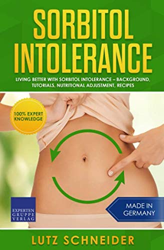 Sorbitol Intolerance - Living better with Sorbitol Intolerance: Background, Tutorials, Nutritional Adjustment, Recipes von Independently published