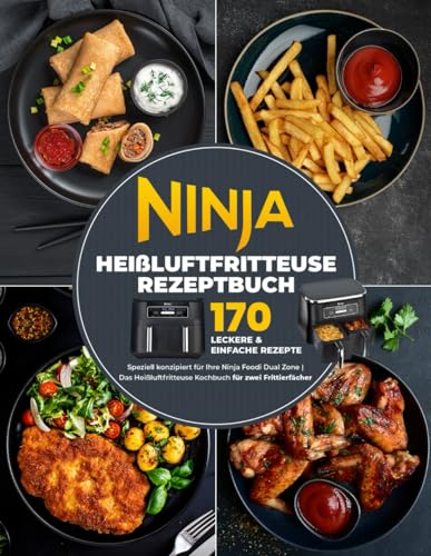 Ninja Heißluftfritteuse Rezeptbuch: 170 leckere & einfache Rezepte speziell konzipiert für Ihre Ninja Foodi Dual Zone | Das Heißluftfritteuse Kochbuch für zwei Frittierfächer von Independently published