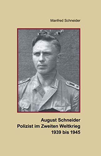 August Schneider, Polizist im Zweiten Weltkrieg 1939 bis 1945 von Independently published