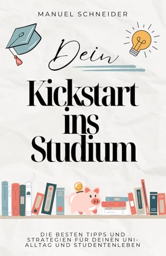 Dein Kickstart ins Studium: Die besten Tipps und Strategien für deinen Uni-Alltag und Studentenleben
