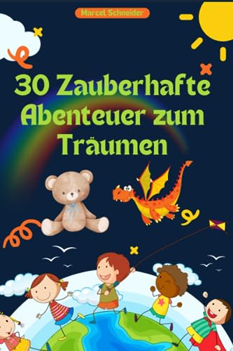 30 Zauberhafte Abenteuer zum Träumen: Kindergeschichten zum Vorlesen Lesezeit ca. 10 Minuten Kinder ab 3 Jahren von Independently published