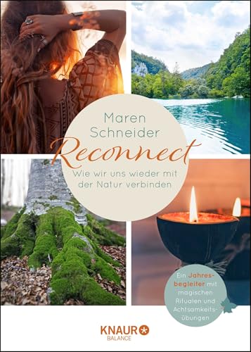 Reconnect. Wie wir uns wieder mit der Natur verbinden: Ein Jahresbegleiter mit magischen Ritualen und Achtsamkeitsübungen