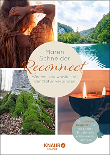 Reconnect. Wie wir uns wieder mit der Natur verbinden: Ein Jahresbegleiter mit magischen Ritualen und Achtsamkeitsübungen