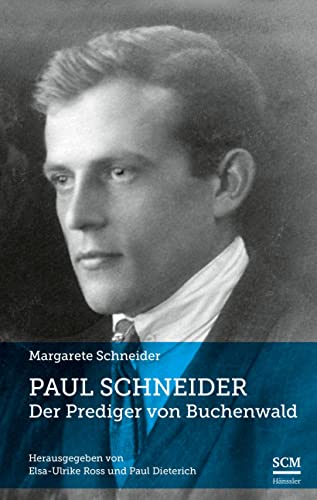 Paul Schneider – Der Prediger von Buchenwald: Herausgegeben von Elsa-Ulrike Ross und Paul Dieterich von SCM Hänssler