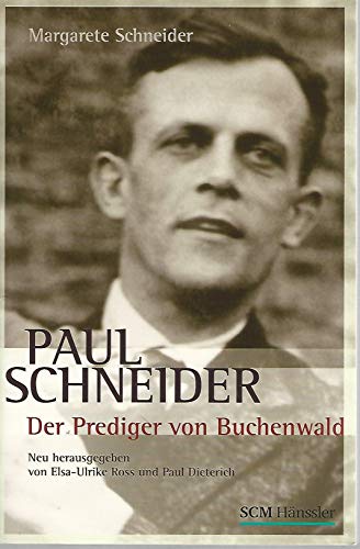 Paul Schneider - Der Prediger von Buchenwald: Neu herausgegeben von Elsa-Ulrike Ross und Paul Dieterich