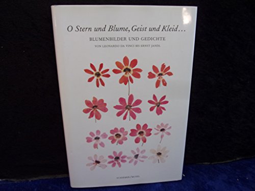 O Stern und Blume, Geist und Kleid...: Blumenbilder und Gedichte - Von Leonardo da Vinci bis Ernst Jandl O Stern und Blume, Geist und Kleid...: Blumenbilder und Gedichte - Von Leonardo da Vinci bis Ernst Jandl