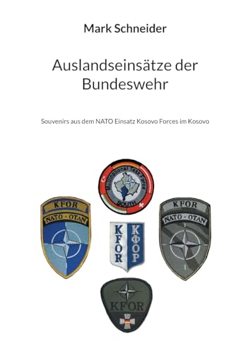 Auslandseinsätze der Bundeswehr: Souvenirs aus dem NATO Einsatz Kosovo Forces im Kosovo von Books on Demand