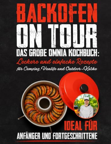 Backofen on Tour: Das große Omnia Kochbuch: Leckere und einfache Rezepte für Camping, Vanlife und Outdoor-Küche – ideal für Anfänger und Fortgeschrittene von Independently published