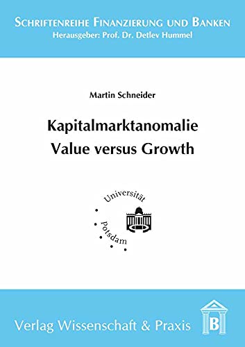 Kapitalmarktanomalie Value versus Growth.: Eine empirische Analyse des Value Effekts bei Aktien und Anleihen. (Schriftenreihe Finanzierung und Banken)