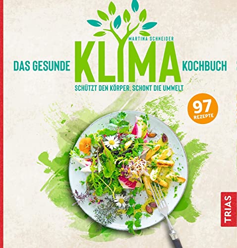 Das gesunde Klima-Kochbuch: Schützt den Körper, schont die Umwelt von Trias
