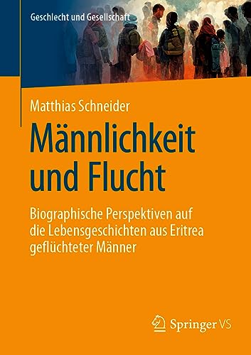 Männlichkeit und Flucht: Biographische Perspektiven auf die Lebensgeschichten aus Eritrea geflüchteter Männer (Geschlecht und Gesellschaft, Band 79) von Springer VS