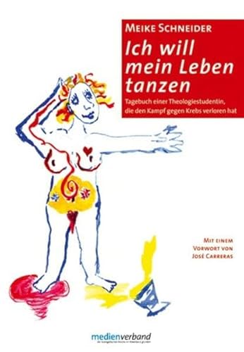 Ich will mein Leben tanzen: Tagebuch einer Theologiestudentin, die den Kampf gegen Krebs verloren hat
