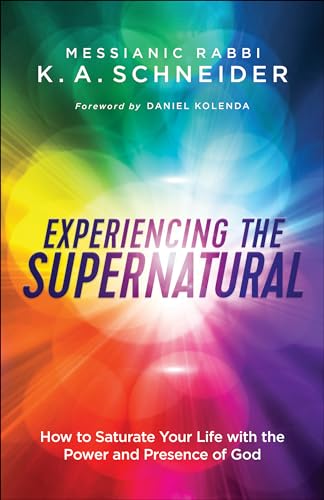 Experiencing the Supernatural: How to Saturate Your Life with the Power and Presence of God Experiencing the Supernatural: How to Saturate Your Life with the Power and Presence of God