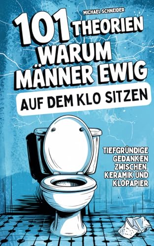 101 Theorien, warum Männer ewig auf dem Klo sitzen: Die haarsträubendsten Klo-Theorien, einsamsten Rückzugsorte & tiefgründigsten Gedanken zwischen Klopapier und Keramik - Das humorvolle Geschenkbuch von DLE Unlimited