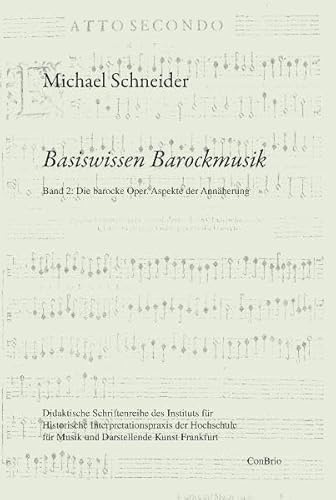 Basiswissen Barockmusik: Band 2: Die barocke Oper. Aspekte der Annäherung: Band 02: Die barocke Oper. Aspekte der Annäherung (Basiswissen Barockmusik ... für Musik und Darstellende Kunst Frankfurt)