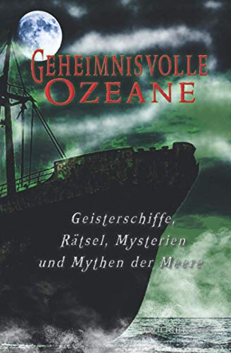 Geheimnisvolle Ozeane: Geisterschiffe, Rätsel, Mythen und Mysterien der Meere von Twilight-Line Medien GbR