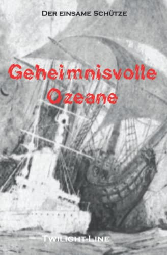 Geheimnisvolle Ozeane: Mysterien der Meere, Geisterschiffe und maritime Rätsel: Geisterschiffe, Rätsel, Mysterien und Mythen der Meere