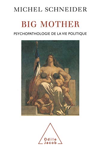 Big Mother: Psychopathologie de la vie politique