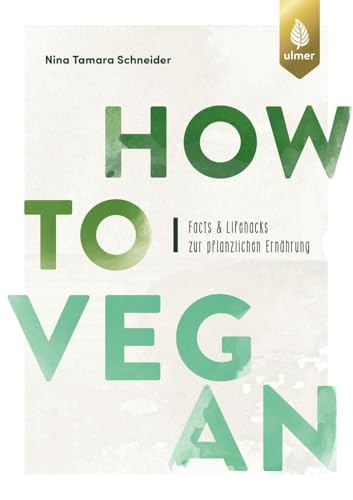 How to vegan: Facts & Lifehacks zur pflanzlichen Ernährung. Mit einem Vorwort von Dr. Markus Keller How to vegan: Facts & Lifehacks zur pflanzlichen Ernährung. Mit einem Vorwort von Dr. Markus Keller