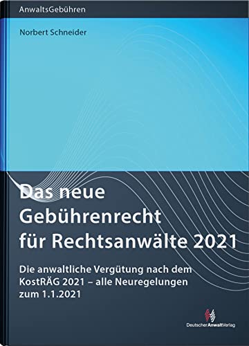 Das neue Gebührenrecht für Rechtsanwälte 2021: Die anwaltliche Vergütung nach dem KostRÄG 2021 – alle Neuregelungen zum 1.1.2021 (Anwaltsgebühren) von Deutscher Anwaltverlag Gm