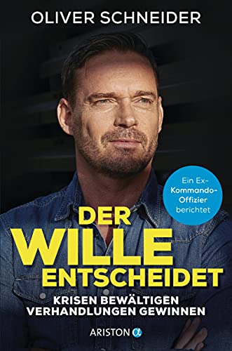 Der Wille entscheidet: Krisen bewältigen, Verhandlungen gewinnen - Ein Ex-Kommando-Offizier berichtet von Ariston Verlag