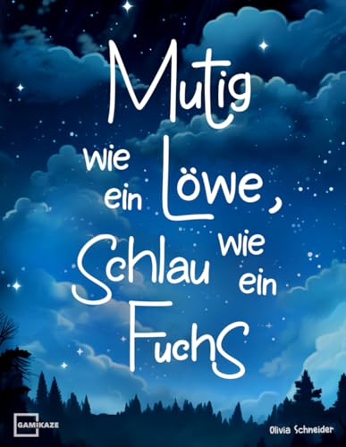 Mutig wie ein Löwe, schlau wie ein Fuchs: 55 lehrreiche Tiergeschichten über Mut, innere Stärke, Freundschaft und vielen weiteren Superkräften von Gamikaze Scheidegger