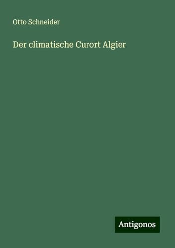 Der climatische Curort Algier von Antigonos Verlag