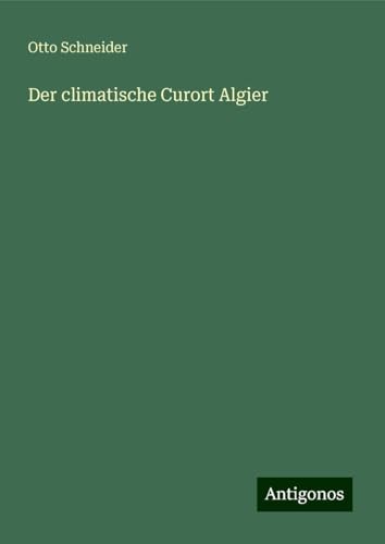 Der climatische Curort Algier von Antigonos Verlag