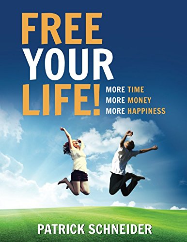 Free Your Life!: More Time, More Money, More Happiness von Independently published