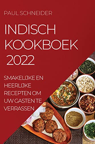 INDISCH KOOKBOEK 2022: SMAKELIJKE EN HEERLIJKE RECEPTEN OM UW GASTEN TE VERRASSEN
