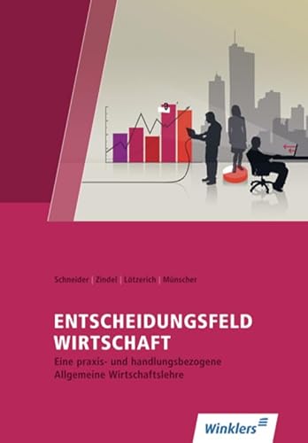 Entscheidungsfeld WIRTSCHAFT: Eine praxis- und handlungsorientierte Allgemeine Wirtschaftslehre: Schülerband: Eine praxis- und handlungsorientierte ... Allgemeine Wirtschaftslehre)