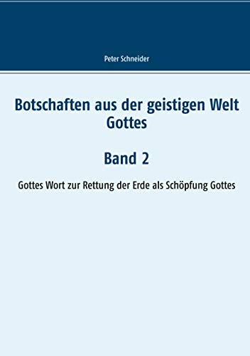 Botschaften aus der geistigen Welt Gottes: Gottes Wort zur Rettung der Erde als Schöpfung Gottes Botschaften aus der geistigen Welt Gottes: Gottes Wort zur Rettung der Erde als Schöpfung Gottes von Books on Demand