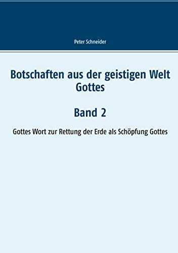 Botschaften aus der geistigen Welt Gottes: Gottes Wort zur Rettung der Erde als Schöpfung Gottes von Books on Demand