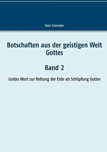 Botschaften aus der geistigen Welt Gottes: Gottes Wort zur Rettung der Erde als Schöpfung Gottes