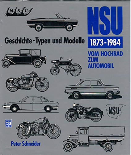 NSU 1873-1984: Vom Hochrad zum Automobil - Geschichte, Typen und Modelle