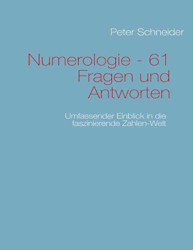 Numerologie - 61 Fragen und Antworten: Umfassender Einblick in die Zahlen-Welt